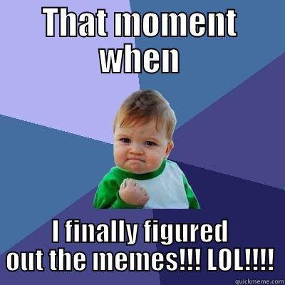 THAT MOMENT WHEN I FINALLY FIGURED OUT THE MEMES!!! LOL!!!! Success Kid