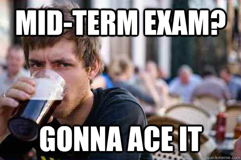 mid-term exam? Gonna ace it  Lazy College Senior