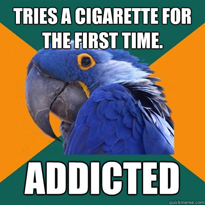 Tries a cigarette for the first time. ADDICTED - Tries a cigarette for the first time. ADDICTED  Paranoid Parrot