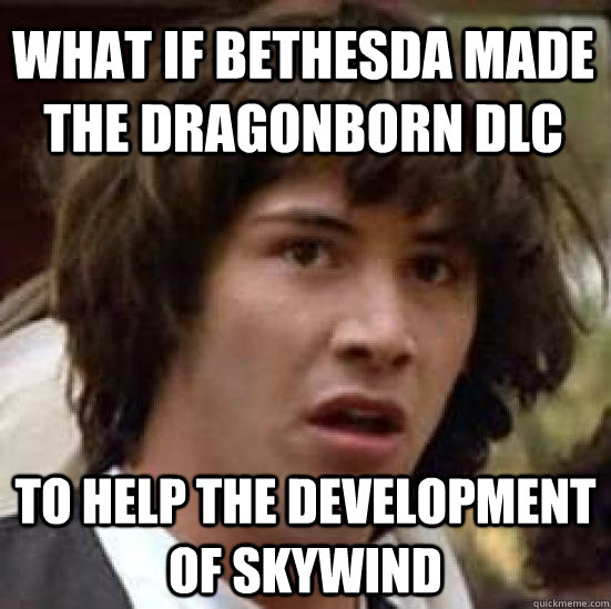 What if Bethesda made the Dragonborn DLC To help the development of Skywind  conspiracy keanu