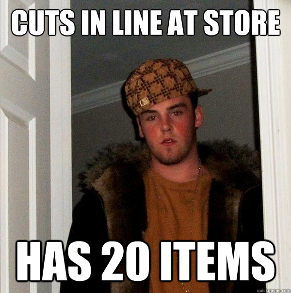 cuts in line at store has 20 items  Scumbag Steve