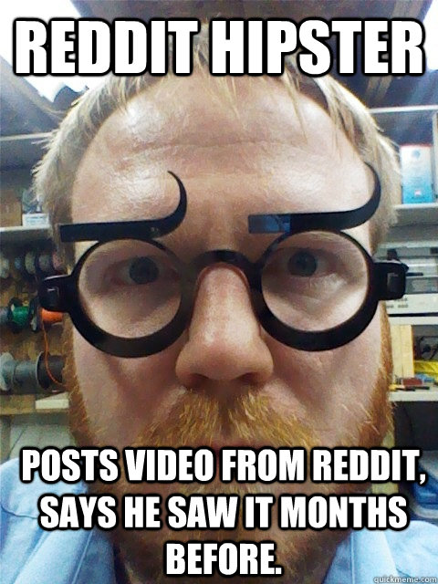 Reddit Hipster Posts video from reddit, says he saw it months before.   