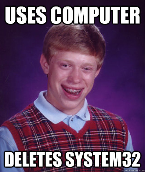 uses computer deletes System32   Bad Luck Brian