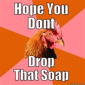 dont drop it - HOPE YOU DONT DROP THAT SOAP Anti-Joke Chicken