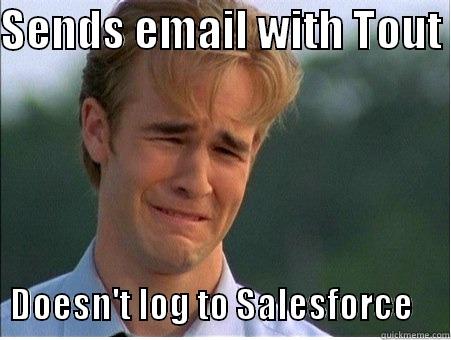 Tout to Salesforces - SENDS EMAIL WITH TOUT     DOESN'T LOG TO SALESFORCE     1990s Problems