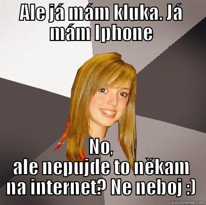 ALE JÁ MÁM KLUKA. JÁ MÁM IPHONE NO, ALE NEPUJDE TO NĚKAM NA INTERNET? NE NEBOJ :) Musically Oblivious 8th Grader