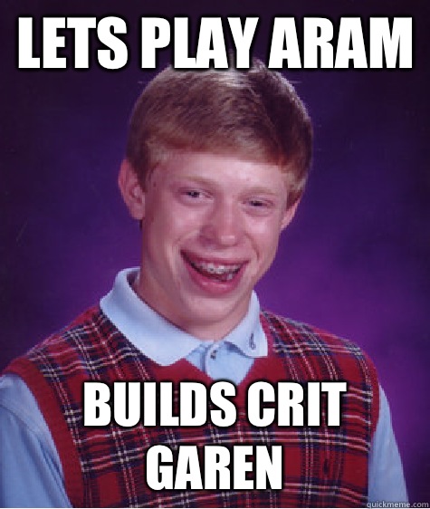 Lets play ARAM Builds crit garen  Bad Luck Brian