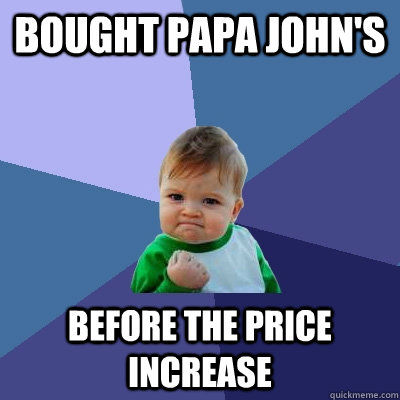 Bought Papa John's  before the price increase  Success Kid