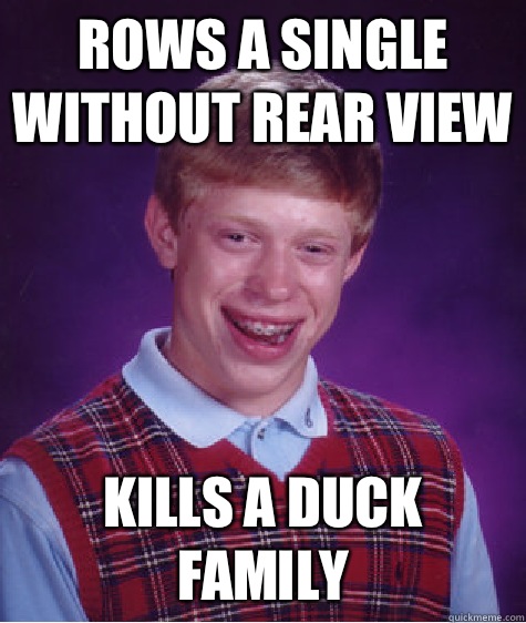 Rows a Single without Rear view Kills a duck Family  Bad Luck Brian