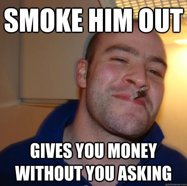 Smoke him out gives you money without you asking - Smoke him out gives you money without you asking  Misc