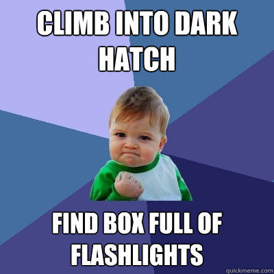 climb into dark hatch find box full of flashlights  Success Kid