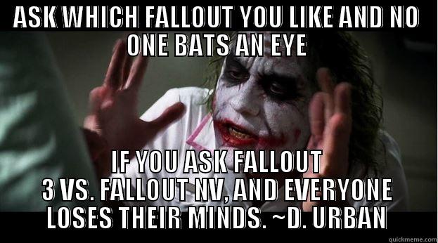 ASK WHICH FALLOUT YOU LIKE AND NO ONE BATS AN EYE IF YOU ASK FALLOUT 3 VS. FALLOUT NV, AND EVERYONE LOSES THEIR MINDS. ~D. URBAN Joker Mind Loss