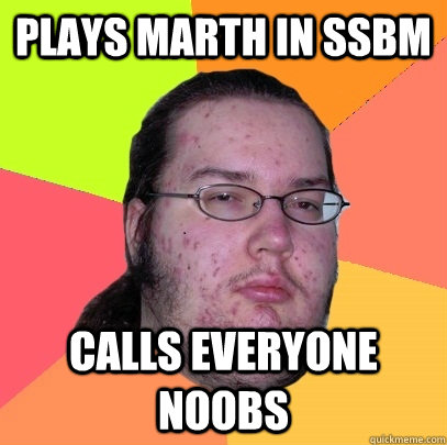 Plays Marth in SSBM Calls everyone Noobs  Butthurt Dweller