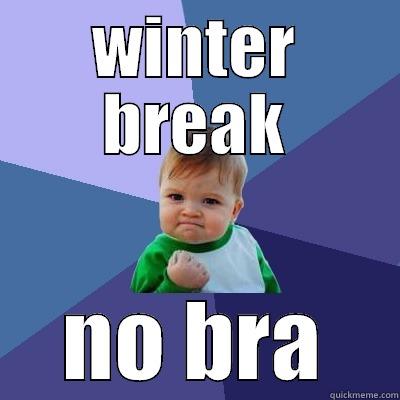 WINTER BREAK NO BRA Success Kid