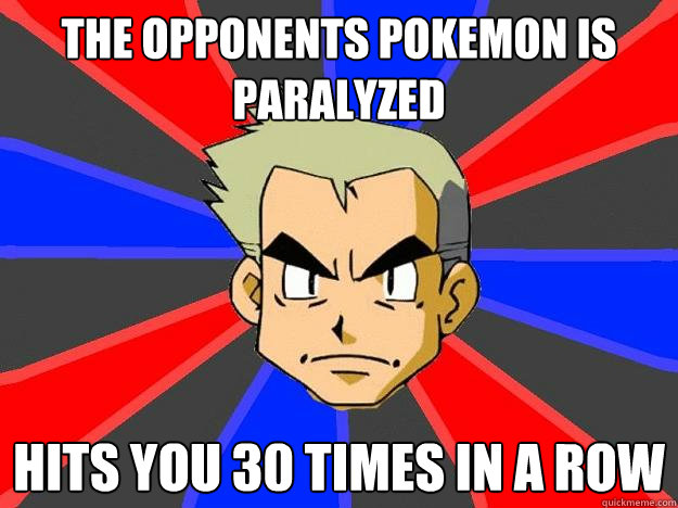 The opponents pokemon is paralyzed  Hits you 30 times in a row - The opponents pokemon is paralyzed  Hits you 30 times in a row  Professor Oak
