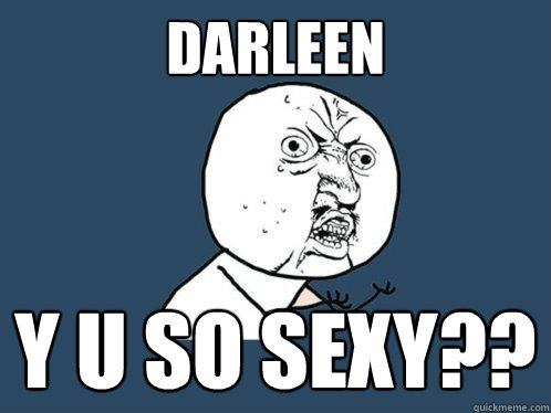 Darleen Y U SO SEXY?? - Darleen Y U SO SEXY??  Y U No