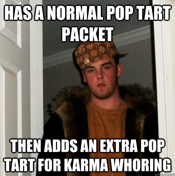 Has a normal pop tart packet Then adds an extra pop tart for karma whoring  Scumbag Steve