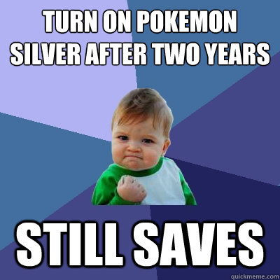 Turn on Pokemon Silver after two years Still Saves  Success Kid