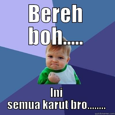 BEREH BOH..... INI SEMUA KARUT BRO........ Success Kid