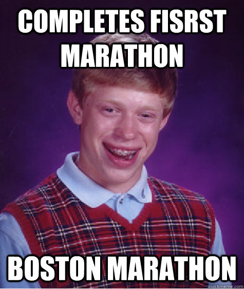 Completes Fisrst marathon Boston Marathon  Bad Luck Brian