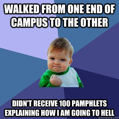 Walked from one end of campus to the other didn't receive 100 pamphlets explaining how I am going to hell  Success Kid