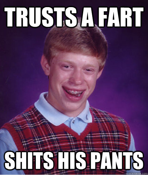 Trusts a fart Shits his pants  Bad Luck Brian