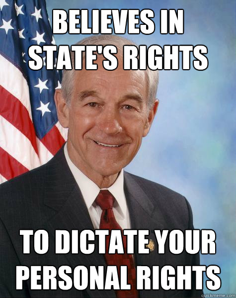 Believes in state's rights to dictate your personal rights  Ron Paul