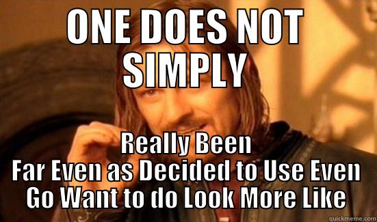 one does not simply Really Been Far Even as Decided to Use Even Go Want to do Look More Like - ONE DOES NOT SIMPLY REALLY BEEN FAR EVEN AS DECIDED TO USE EVEN GO WANT TO DO LOOK MORE LIKE Boromir