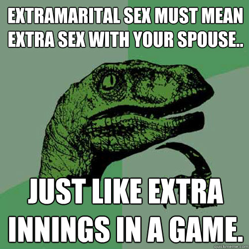 Extramarital sex must mean Extra sex with your spouse.. just like extra innings in a game.  Philosoraptor