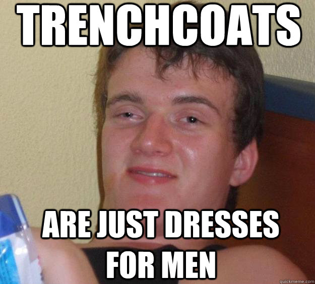 Trenchcoats Are just dresses for men  10 Guy