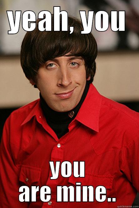 YEAH, YOU YOU ARE MINE.. Pickup Line Scientist