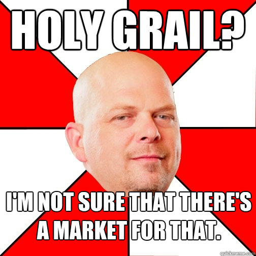 Holy Grail? I'm not sure that there's a market for that.  Pawn Star