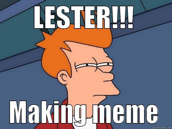 LESTER!!! MAKING MEME Futurama Fry