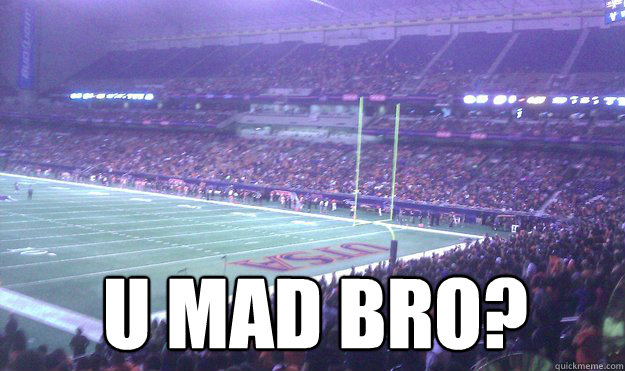 U MAD BRO?  