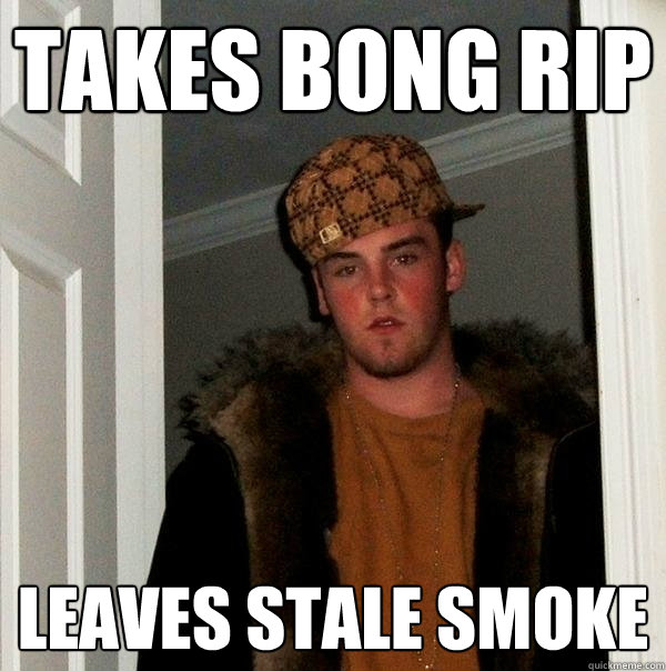 takes bong rip leaves stale smoke  Scumbag Steve