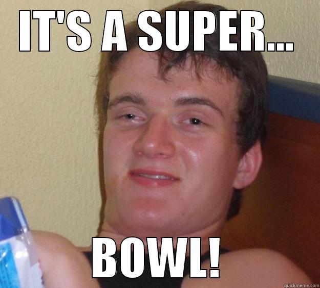 IT'S A SUPER... BOWL! 10 Guy