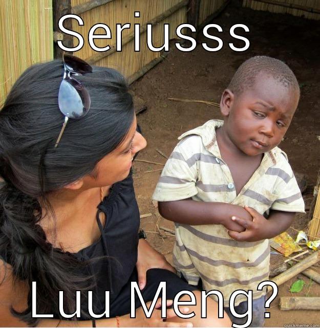 SERIUSSS LUU MENG? Skeptical Third World Kid