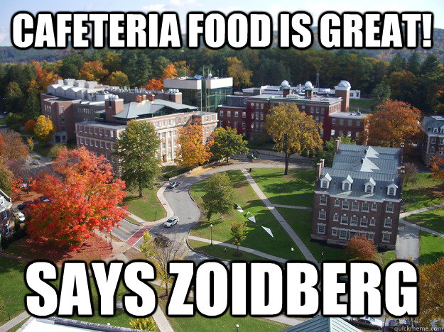Cafeteria food is great! says zoidberg - Cafeteria food is great! says zoidberg  Crappy College Meme