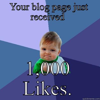 YOUR BLOG PAGE JUST RECEIVED  1,000 LIKES. Success Kid