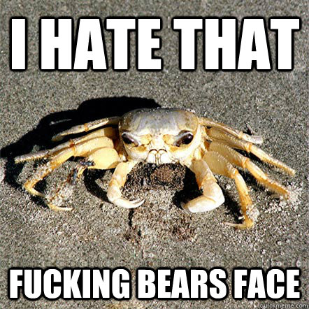 I hate that fucking bears face  Confession Crab