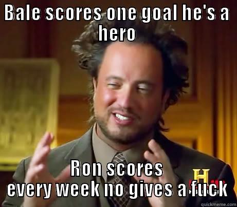 BALE SCORES ONE GOAL HE'S A HERO RON SCORES EVERY WEEK NO GIVES A FUCK Misc