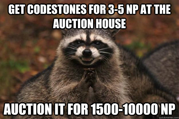 get codestones for 3-5 np at the auction house auction it for 1500-10000 NP  Evil Plotting Raccoon