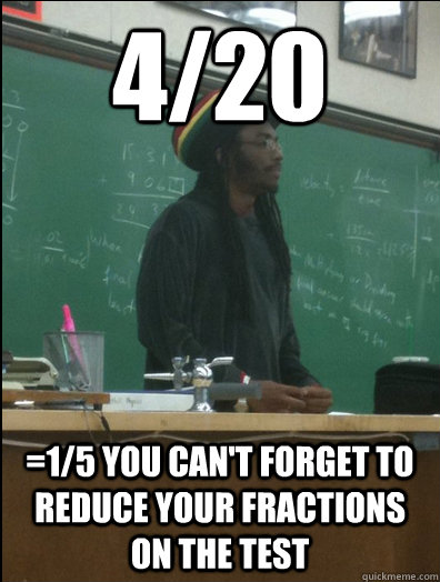 4/20 =1/5 you can't forget to reduce your fractions on the test  Rasta Science Teacher