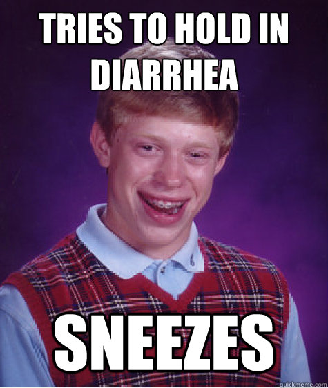 Tries to hold in diarrhea sneezes - Tries to hold in diarrhea sneezes  Bad Luck Brian