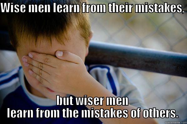 WISE MEN LEARN FROM THEIR MISTAKES,  BUT WISER MEN LEARN FROM THE MISTAKES OF OTHERS. Confession kid