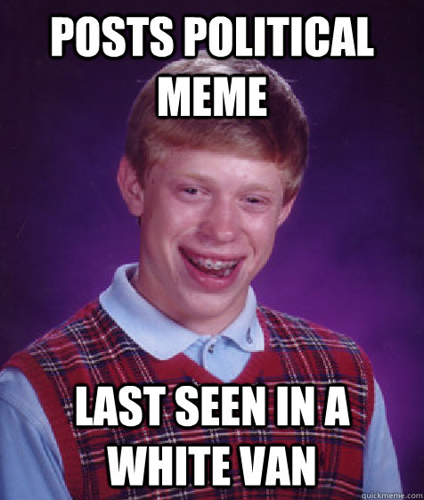 posts political meme last seen in a white van - posts political meme last seen in a white van  Bad Luck Brian
