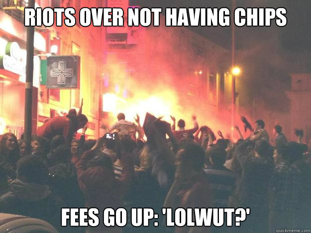 Riots over not having chips Fees go up: 'lolwut?'  