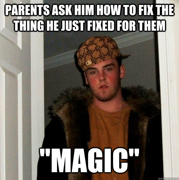 Parents ask him how to fix the thing he just fixed for them 