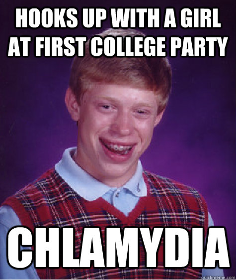 hooks up with a girl at first college party chlamydia  Bad Luck Brian