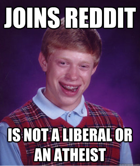 Joins Reddit Is not a liberal or an atheist   Bad Luck Brian